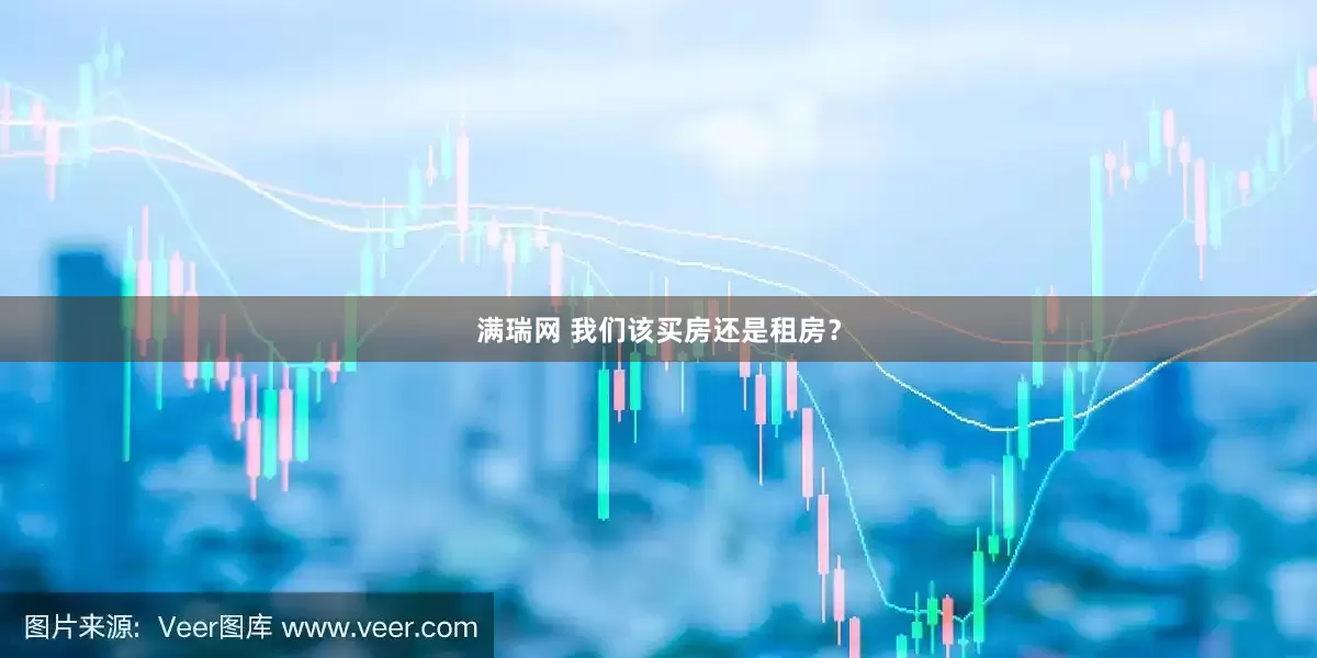 满瑞网 我们该买房还是租房？